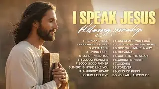 I Speak Jesus, Christian Songs With Lyrics | Hillsong Worship Songs Playlist 2026 | Morning Worship