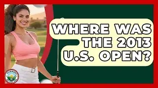 Where Was The 2013 U.S. Open? - Fairways of the USA
