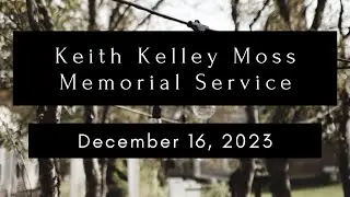 Keith Kelley Moss Memorial Service (December 16, 2023)