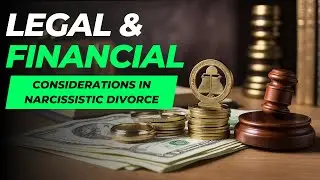 Legal and Financial Considerations in Narcissistic Divorce