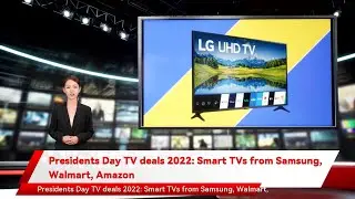 Presidents Day TV deals 2022: Smart TVs from Samsung, Walmart, Amazon