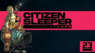 Let's Play | Citizen Sleeper | Part 23 | Sleeper Agent | CtrlAltNoob