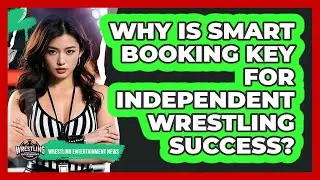Why Is Smart Booking Key For Independent Wrestling Success? - Wrestling Entertainment News