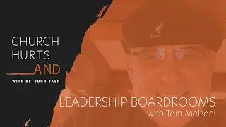 Leadership Board Rooms with Tom Melzoni | Church Hurts And Podcast with Dr. John Bash