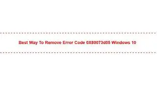 Best Way to Remove Error Code 0X80073d05 Windows 10