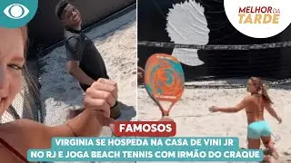 Virginia se hospeda na casa de Vini Jr e joga beach tennis com irm&atilde;o do craque| Melhor da Tarde