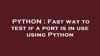 PYTHON : Fast way to test if a port is in use using Python