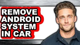 How to Remove Android System in Car - Easy Guide