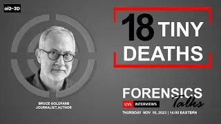 18 Tiny Deaths | Forensics Talks EP 92 | ft. Bruce Goldfarb | 3D Forensics | CSI