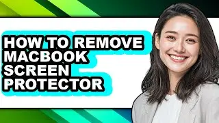 How to Remove Macbook Screen Protector (full Guide)