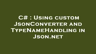 C# : Using custom JsonConverter and TypeNameHandling in Json.net