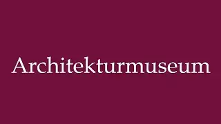 How to Pronounce ''Architekturmuseum'' (Architecture Museum) Correctly in German