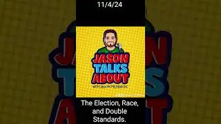 Jason Talks About: The Election, Race, and Double Standards.