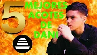 Top-5-mejores acotes de DANI -QUINTO ESCALON.-