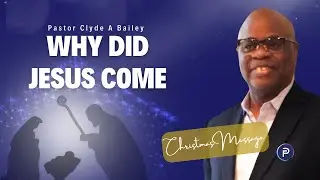 Why Did Jesus Come? | A Christmas Celebration | Pastor Clyde A Bailey | Faith Place Church