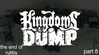 kingdom of dumps part 8 the end of rutilis
