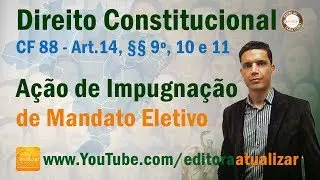 CF88 - Art. 14, §§ 9º, 10 e 11 (Ação de Impugnação de Mandato Eletivo)