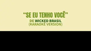 Wicked Brasil - 'Se eu Tenho Você (As Long As You're Mine) Karaokê