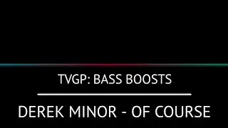 DEREK MINOR - OF COURSE | W/ Lyrics [ Bass Boost ]