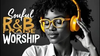 ECHOES OF HEAVEN  | SOULFUL R&B GOSPEL PRAISE PSALMS & WORSHIP SONGS PLAYLIST