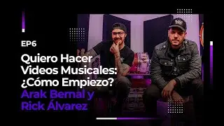 EP6: Quiero Hacer Videos Musicales: &iquest;C&oacute;mo Empiezo? | Arak Bernal & Rick &Aacute;lvarez