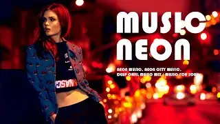 Neon music, neon city music, Deep Chill Music Mix / Music for soul📌