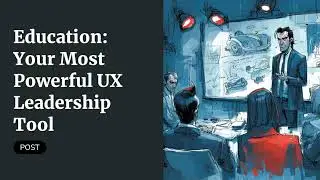 Education: Your Most Powerful UX Leadership Tool