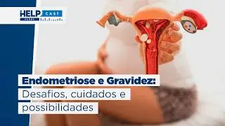 HELP CAST #01 - Endometriose e Gravidez: Desafios, cuidados e possibilidades