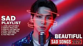 Love Left Slowly - Beautiful Sad Songs Sad Playlist 2025💔|Emotional Sad Love Romantic &Ballads Vibe|