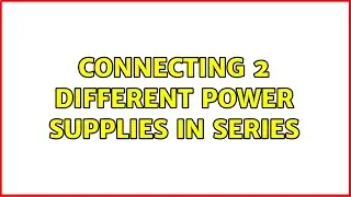 Connecting 2 different power supplies in series