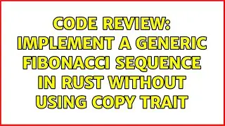 Code Review: Implement a generic Fibonacci sequence in Rust without using Copy trait