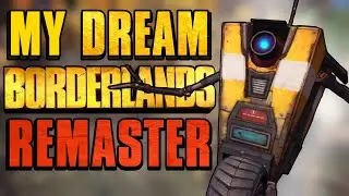 My DREAM Borderlands Remaster!