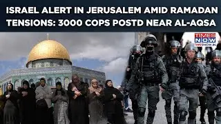 Israel Alert In Jerusalem | Ramadan Tensions | 3000 Cops Posted Near Al-Aqsa Ahead Of Friday Prayers