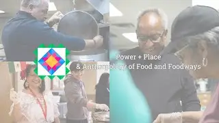 Power + Place & Anthropology of Food and Foodways