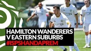 Hamilton Wanderers v Eastern Suburbs FC Week 6 highlights