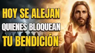DIOS TE DICE HOY: Hoy se Alejan Quienes Bloquean tu Bendición 🙏✨