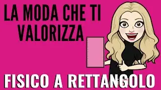 FISICO A RETTANGOLO Come vestirsi per valorizzarlo | Tutorial di moda forme corpo @cri.carpent