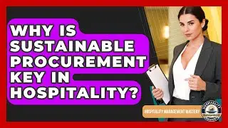 Why Is Sustainable Procurement Key In Hospitality? - Hospitality Management Mastery
