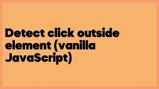 Detect click outside element (vanilla JavaScript)  (7 answers)