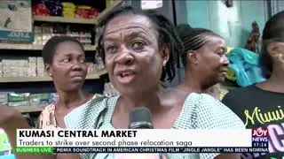 Kumasi Central Market: Traders to strike over second phase relocation saga (5-2-21)