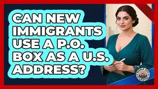 Can New Immigrants Use A P.O. Box As A U.S. Address?