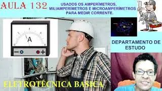 AULA 132 - ELETROT&Eacute;CNICA B&Aacute;SICA - MEDINDO O AMPERIMETRO, MILIAMPERIMETRO E MICROAMPERIMETRO.
