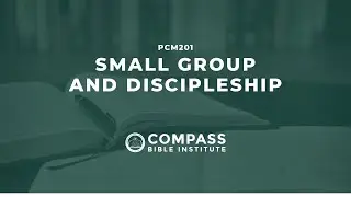 Small Group and Discipleship | Spring 2021 Semester | Compass Bible Institute