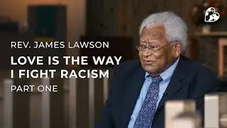 Love is the Way I Fight Racism | Rev. James Lawson (pt. 1)