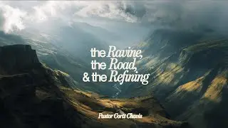 The Ravine, the Road, and the Refining | Pastor Cortt Chavis | Truth Chapel