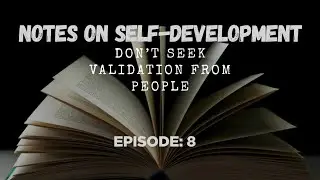 Notes on Self-Development: Episode 8 | Don't Seek Validation from People