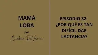 Episodio 32: ¿por qué es tan difícil dar lactancia?