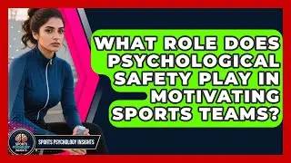 What Role Does Psychological Safety Play In Motivating Sports Teams? - Sport Psychology Insights