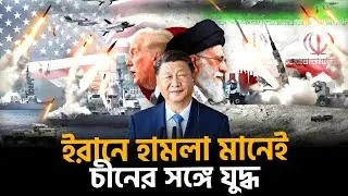 ইরানে হামলা মানেই চীনের সঙ্গে যুদ্ধ | China | Xi Jing Ping | Iran | Dhaka News