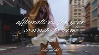 Affirmations for Your Commute to Work | Calm Focus & Positive Mindset